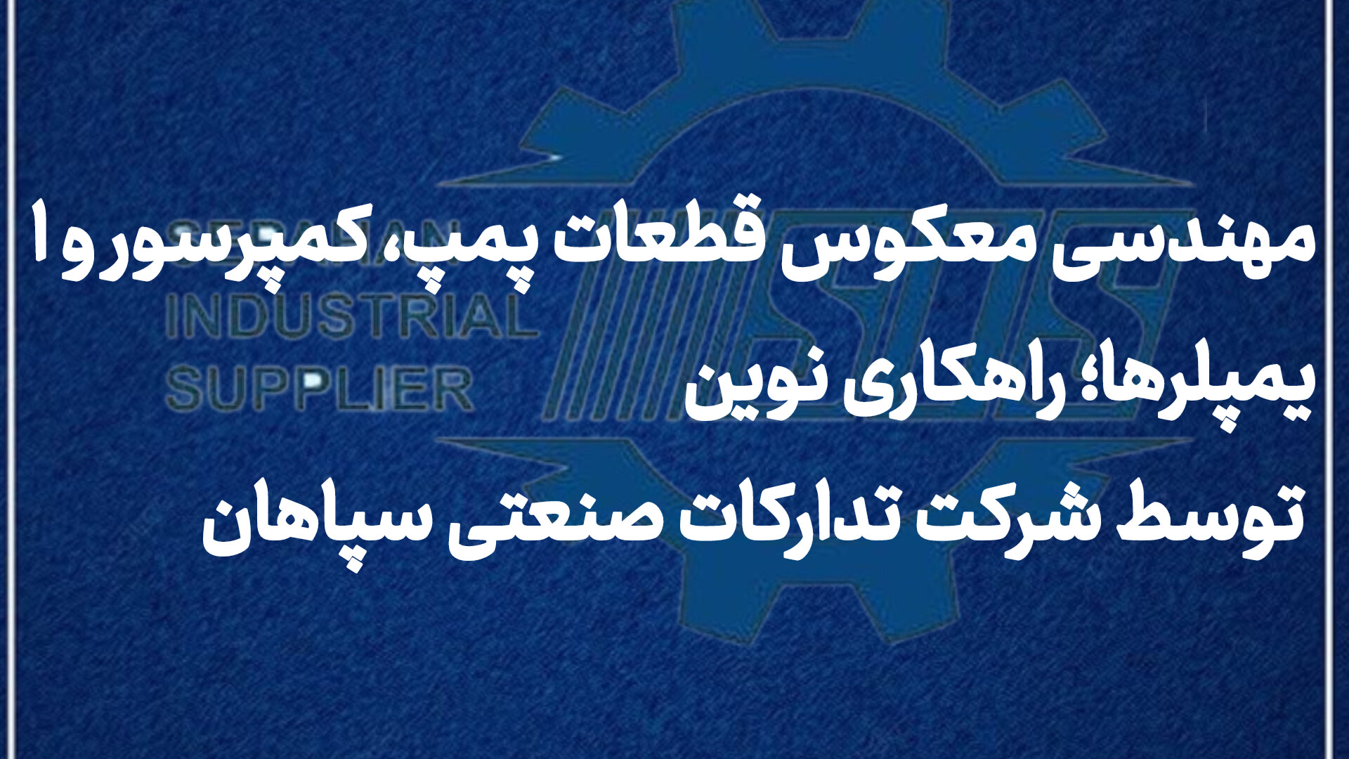 مهندسی معکوس قطعات پمپ، کمپرسور و ایمپلرها؛ راهکاری نوین توسط شرکت تدارکات صنعتی سپاهان