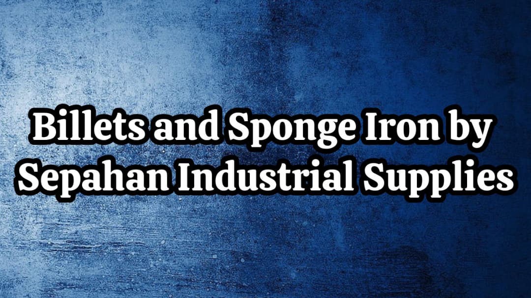 Direct Supply of Steel Billets and Sponge Iron by Sepahan Industrial Supplies